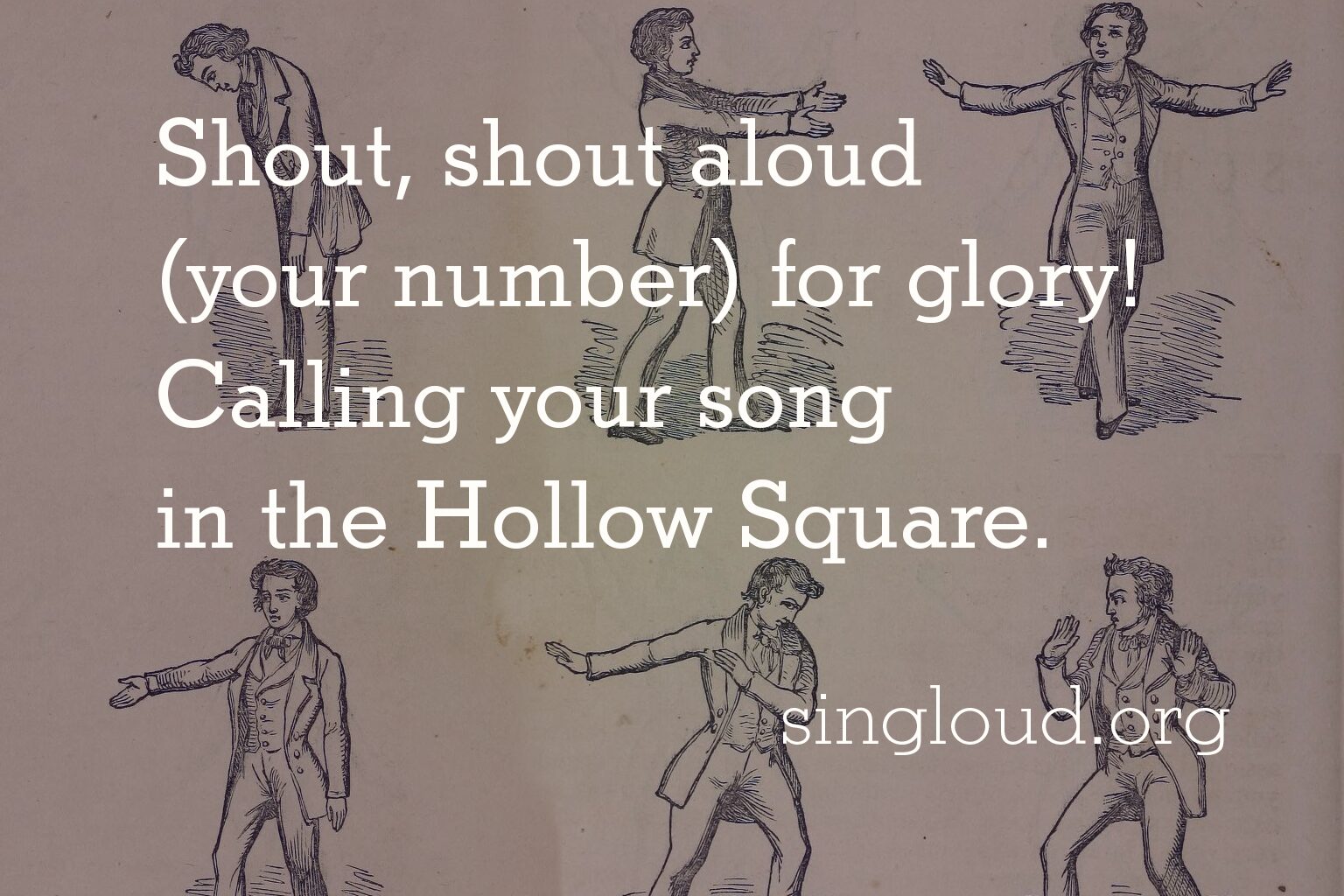 Shout, shout aloud (your number) for glory! Calling your song in the Hollow Square.
